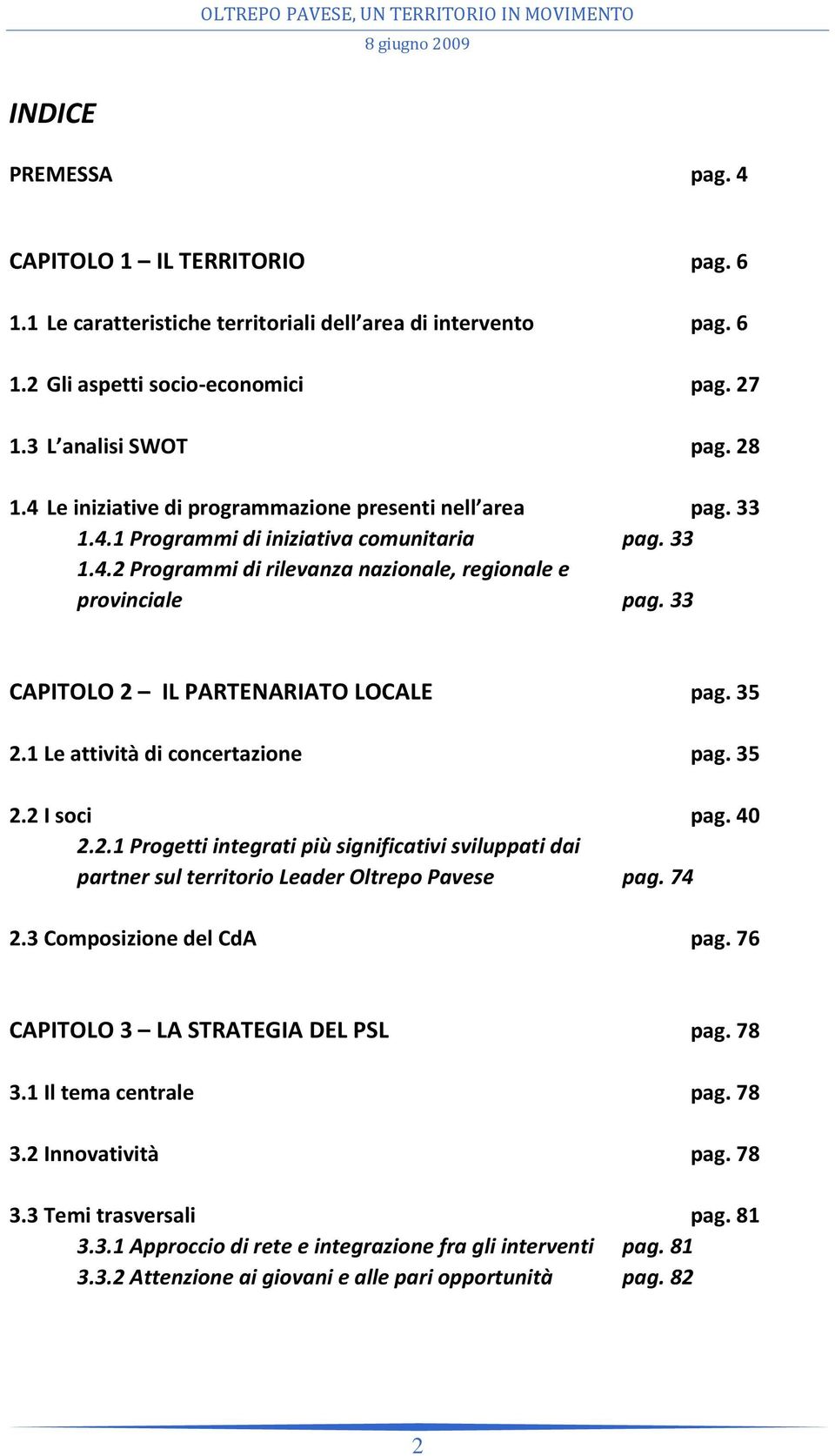 33 CAPITOLO 2 IL PARTENARIATO LOCALE pag. 35 2.1 Le attività di concertazione pag. 35 2.2 I soci pag. 40 2.2.1 Progetti integrati più significativi sviluppati dai partner sul territorio Leader Oltrepo Pavese pag.