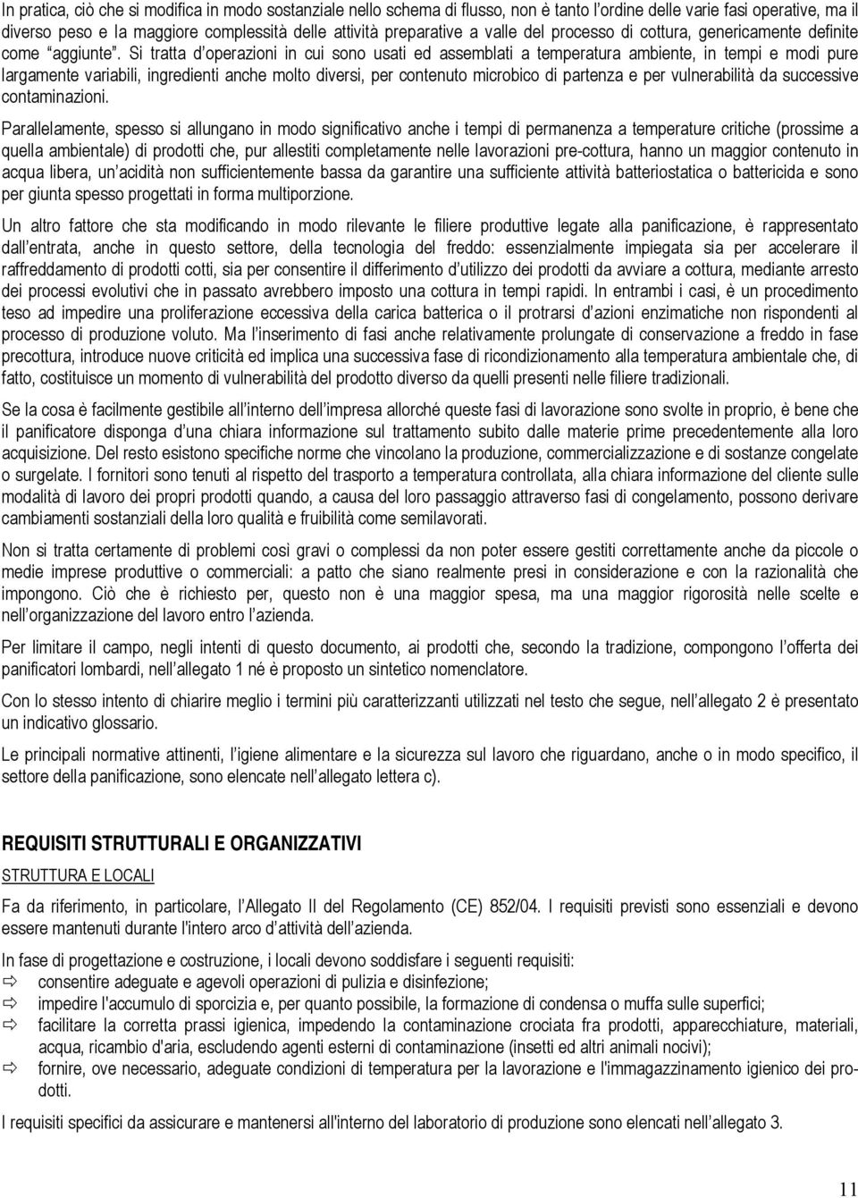 Si tratta d operazioni in cui sono usati ed assemblati a temperatura ambiente, in tempi e modi pure largamente variabili, ingredienti anche molto diversi, per contenuto microbico di partenza e per