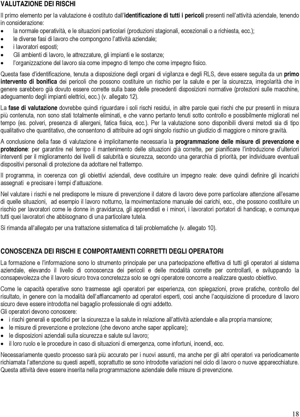 ); le diverse fasi di lavoro che compongono l attività aziendale; i lavoratori esposti; Gli ambienti di lavoro, le attrezzature, gli impianti e le sostanze; l organizzazione del lavoro sia come