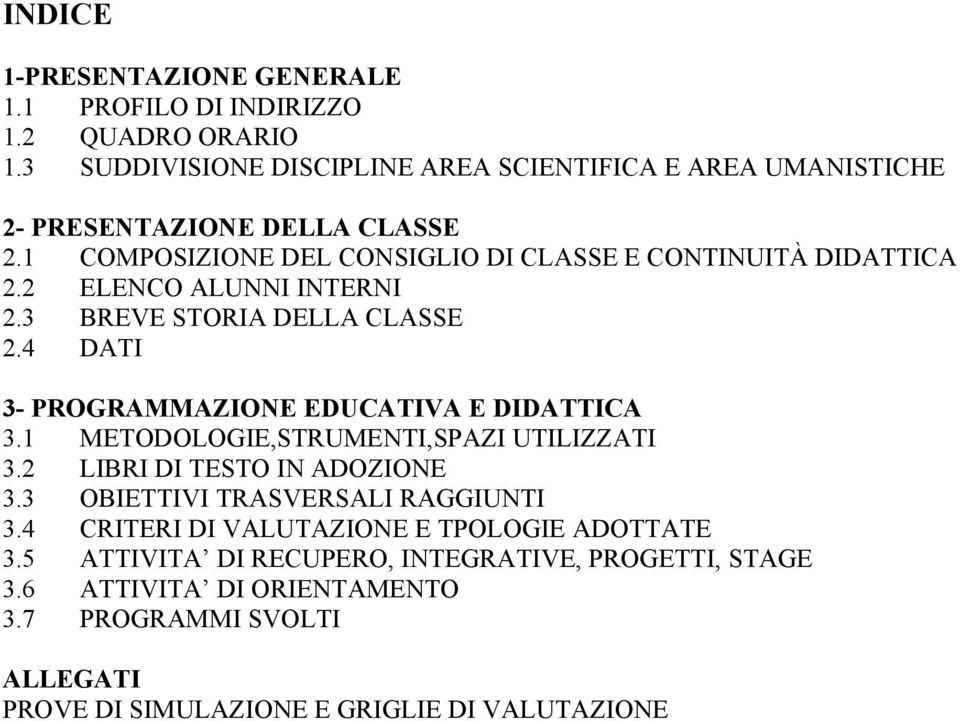 2 ELENCO ALUNNI INTERNI 2.3 BREVE STORIA DELLA CLASSE 2.4 DATI 3- PROGRAMMAZIONE EDUCATIVA E DIDATTICA 3.1 METODOLOGIE,STRUMENTI,SPAZI UTILIZZATI 3.