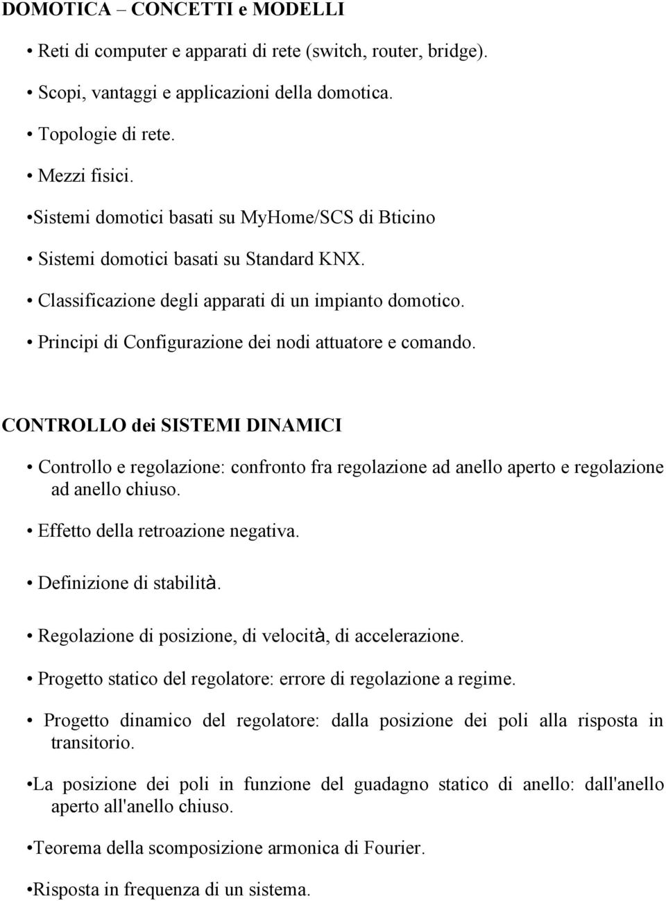 Principi di Configurazione dei nodi attuatore e comando. CONTROLLO dei SISTEMI DINAMICI Controllo e regolazione: confronto fra regolazione ad anello aperto e regolazione ad anello chiuso.