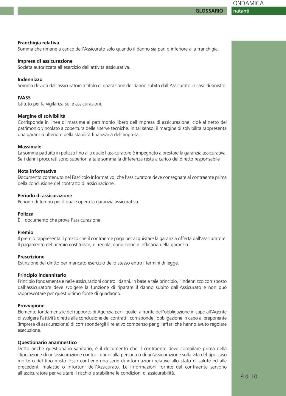 Indennizzo Somma dovuta dall assicuratore a titolo di riparazione del danno subito dall Assicurato in caso di sinistro. IVASS Istituto per la vigilanza sulle assicurazioni.