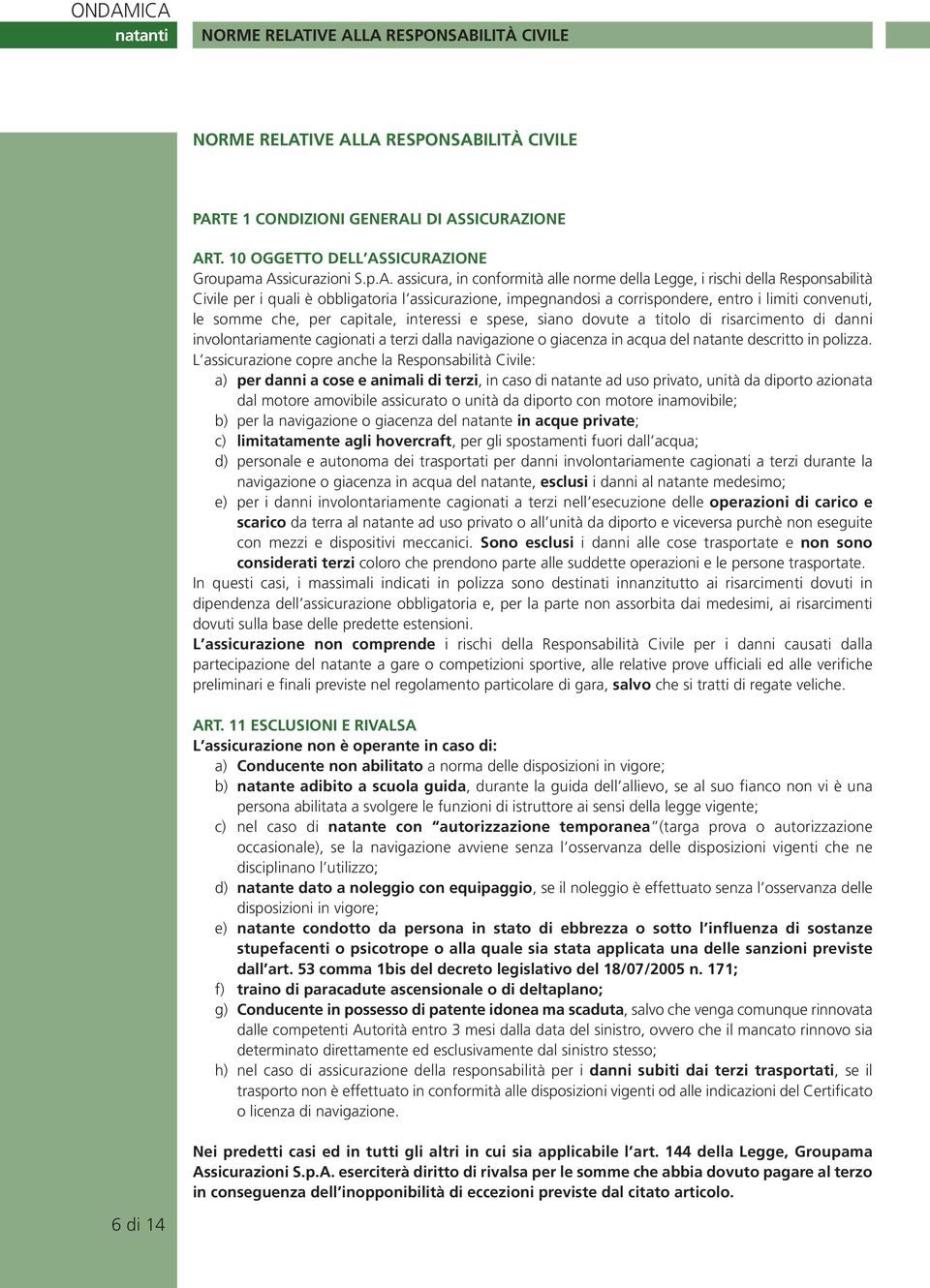 assicura, in conformità alle norme della Legge, i rischi della Responsabilità Civile per i quali è obbligatoria l assicurazione, impegnandosi a corrispondere, entro i limiti convenuti, le somme che,