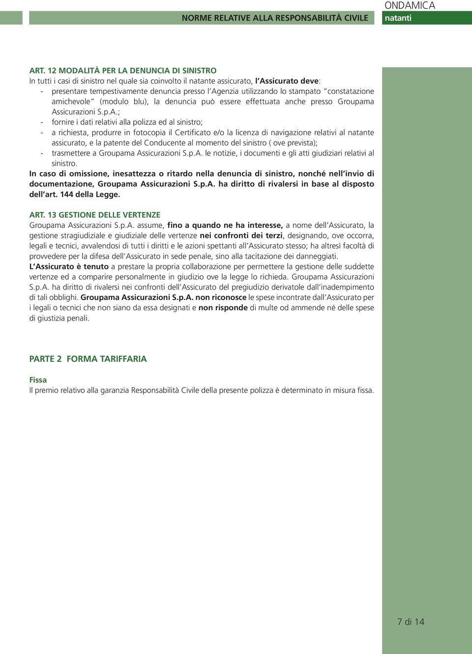 utilizzando lo stampato constatazione amichevole (modulo blu), la denuncia può essere effettuata anche presso Groupama As