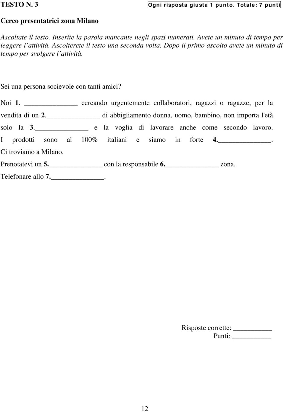 Sei una persona socievole con tanti amici? Noi 1. cercando urgentemente collaboratori, ragazzi o ragazze, per la vendita di un 2.