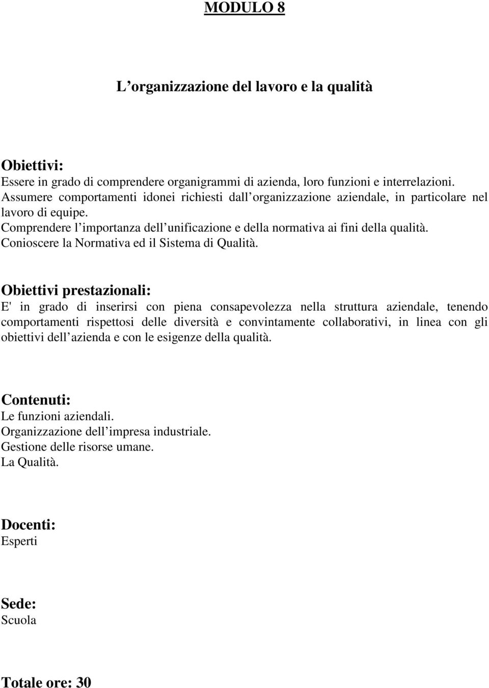 Comprendere l importanza dell unificazione e della normativa ai fini della qualità. Conioscere la Normativa ed il Sistema di Qualità.