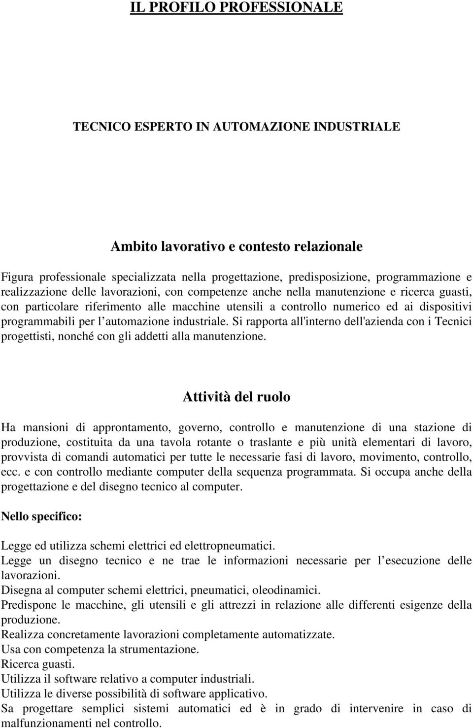 l automazione industriale. Si rapporta all'interno dell'azienda con i Tecnici progettisti, nonché con gli addetti alla manutenzione.