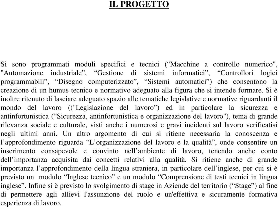 Si è inoltre ritenuto di lasciare adeguato spazio alle tematiche legislative e normative riguardanti il mondo del lavoro (("Legislazione del lavoro ) ed in particolare la sicurezza e