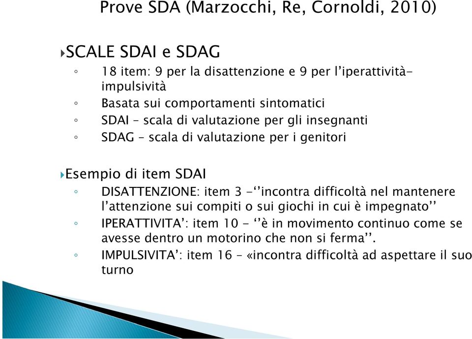 DISATTENZIONE: item 3 - incontra difficoltà nel mantenere l attenzione sui compiti o sui giochi in cui è impegnato IPERATTIVITA : item 10