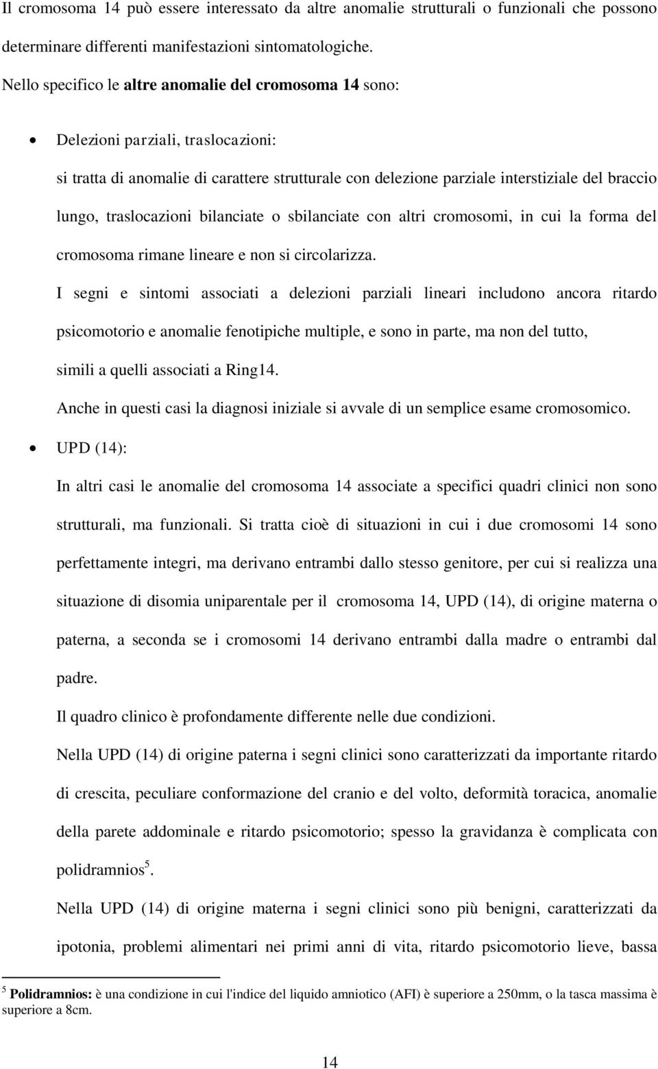 traslocazioni bilanciate o sbilanciate con altri cromosomi, in cui la forma del cromosoma rimane lineare e non si circolarizza.