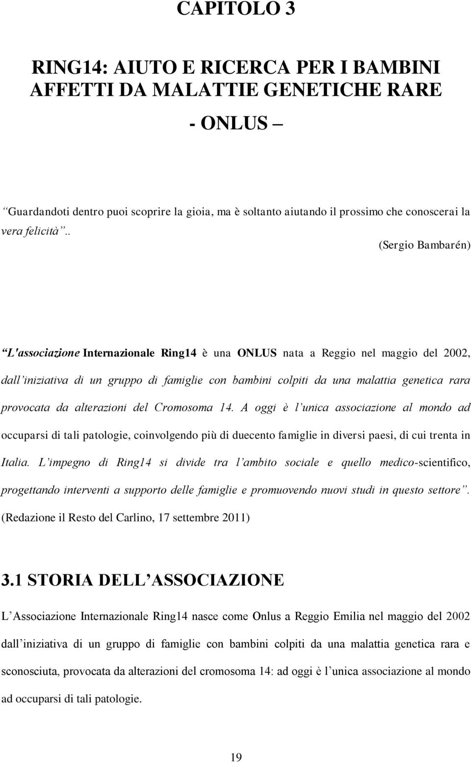 . (Sergio Bambarén) L'associazione Internazionale Ring14 è una ONLUS nata a Reggio nel maggio del 2002, dall iniziativa di un gruppo di famiglie con bambini colpiti da una malattia genetica rara