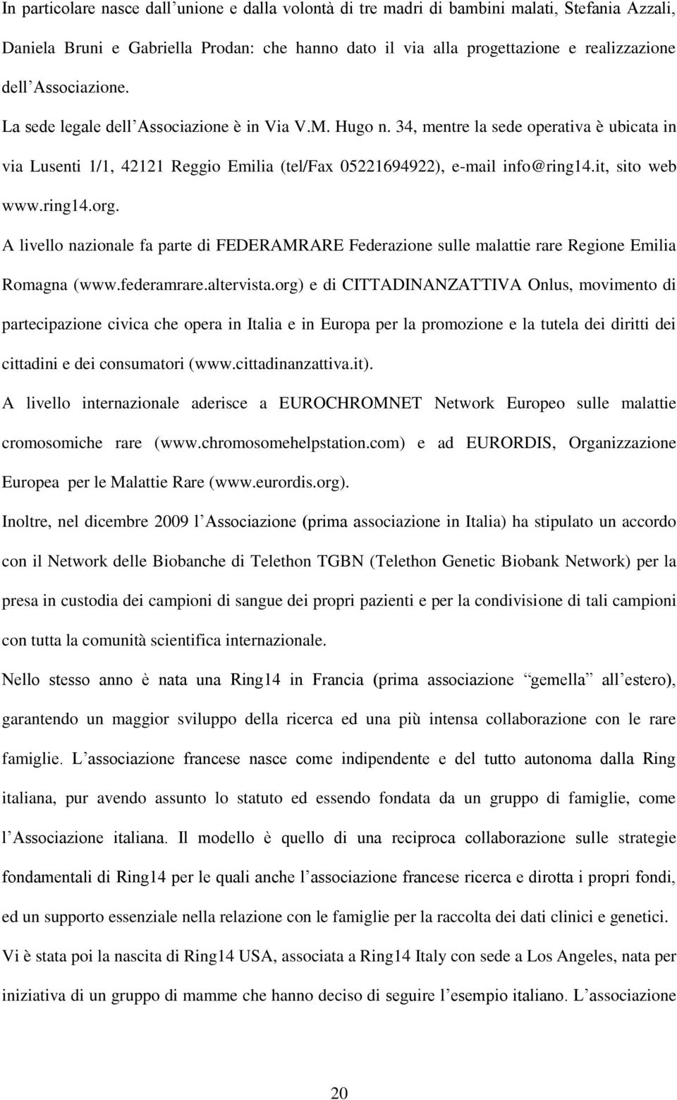 it, sito web www.ring14.org. A livello nazionale fa parte di FEDERAMRARE Federazione sulle malattie rare Regione Emilia Romagna (www.federamrare.altervista.