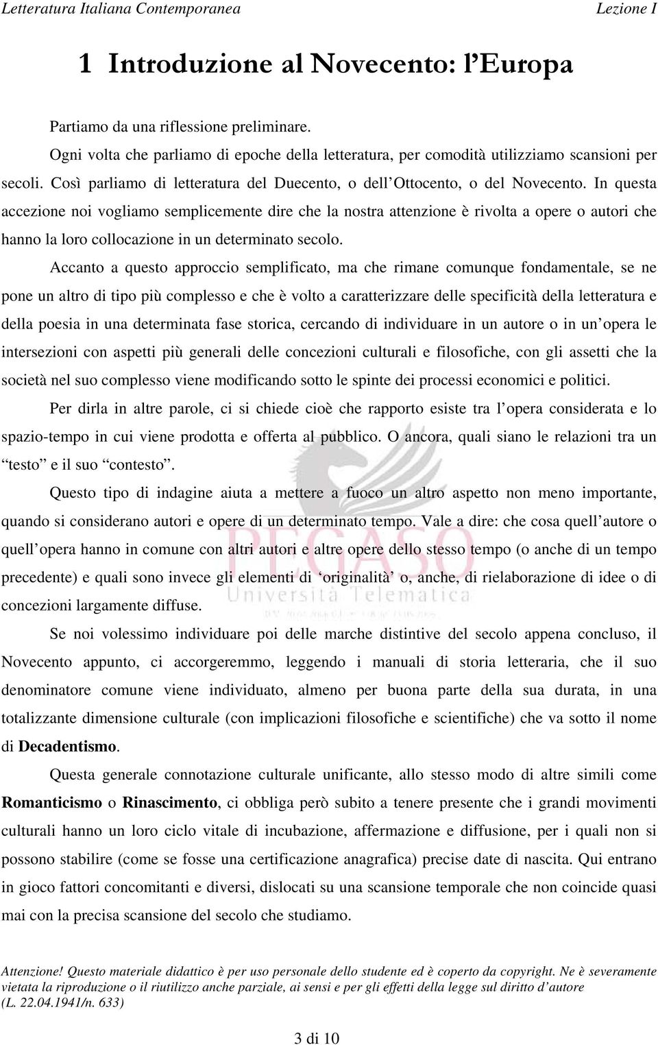 In questa accezione noi vogliamo semplicemente dire che la nostra attenzione è rivolta a opere o autori che hanno la loro collocazione in un determinato secolo.