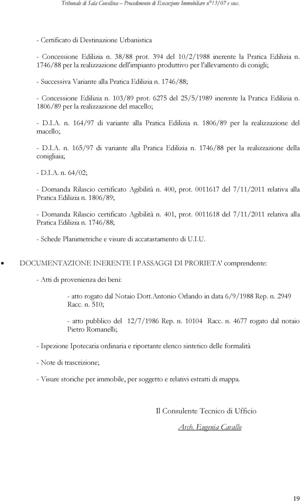 6275 del 25/5/1989 inerente la Pratica Edilizia n. 1806/89 per la realizzazione del macello; - D.I.A. n. 164/97 di variante alla Pratica Edilizia n. 1806/89 per la realizzazione del macello; - D.I.A. n. 165/97 di variante alla Pratica Edilizia n.