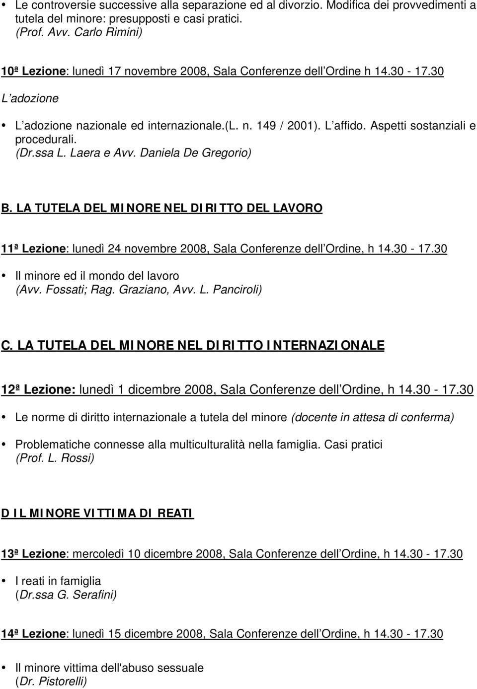 Aspetti sostanziali e procedurali. (Dr.ssa L. Laera e Avv. Daniela De Gregorio) B. LA TUTELA DEL MINORE NEL DIRITTO DEL LAVORO 11ª Lezione: lunedì 24 novembre 2008, Sala Conferenze dell Ordine, h 14.