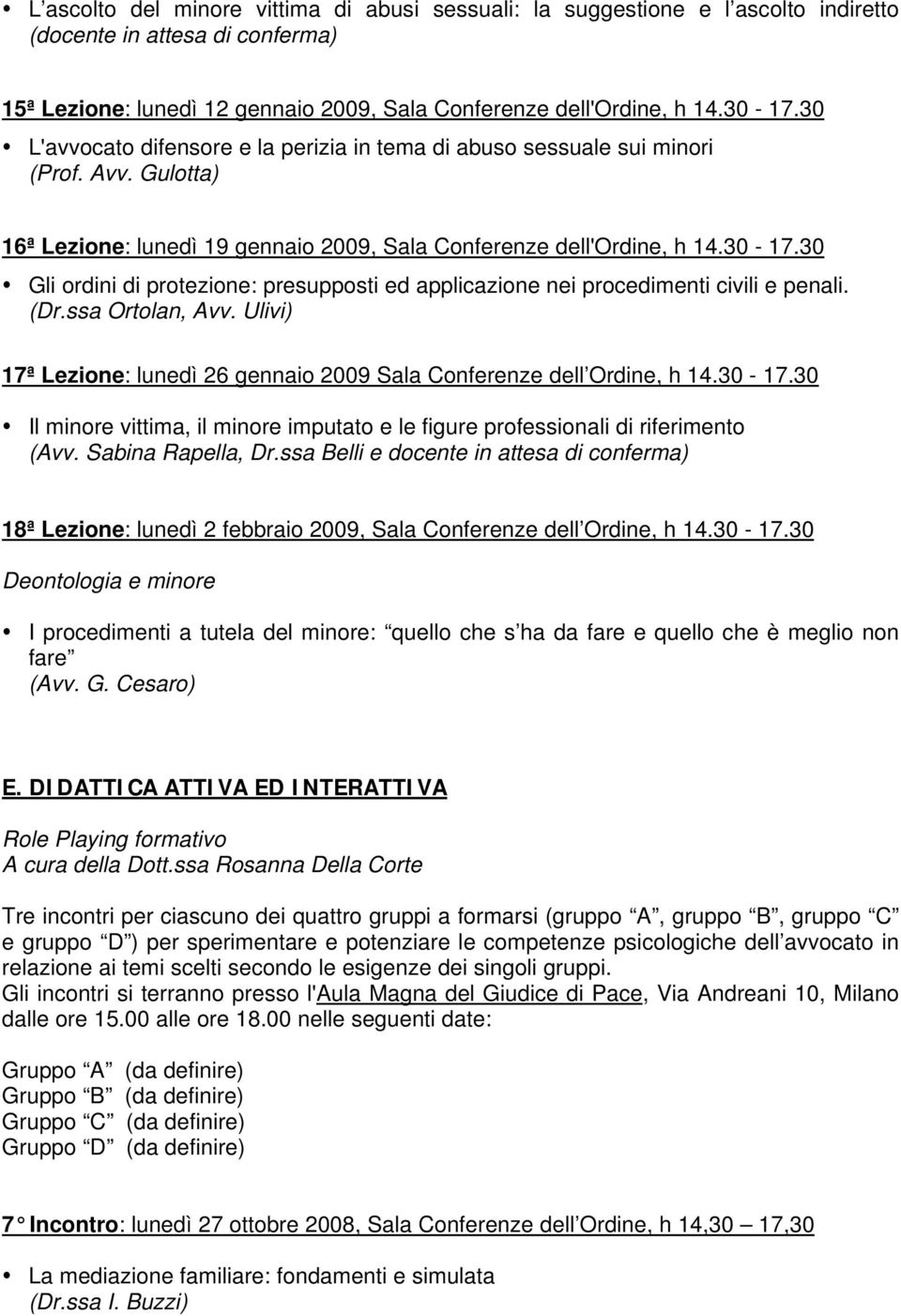 30 Gli ordini di protezione: presupposti ed applicazione nei procedimenti civili e penali. (Dr.ssa Ortolan, Avv. Ulivi) 17ª Lezione: lunedì 26 gennaio 2009 Sala Conferenze dell Ordine, h 14.30-17.