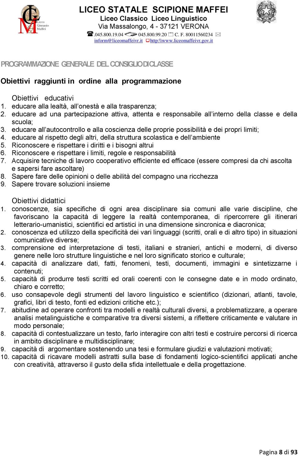 educare al rispetto degli altri, della struttura scolastica e dell ambiente 5. Riconoscere e rispettare i diritti e i bisogni altrui 6. Riconoscere e rispettare i limiti, regole e responsabilità 7.