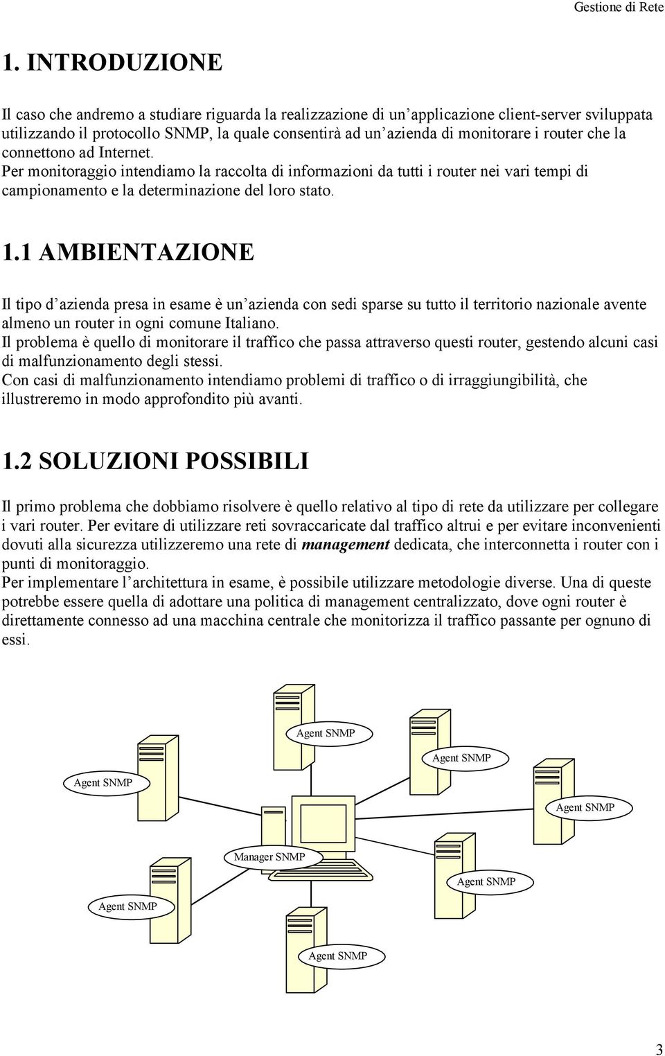 1 AMBIENTAZIONE Il tipo d azienda presa in esame è un azienda con sedi sparse su tutto il territorio nazionale avente almeno un router in ogni comune Italiano.