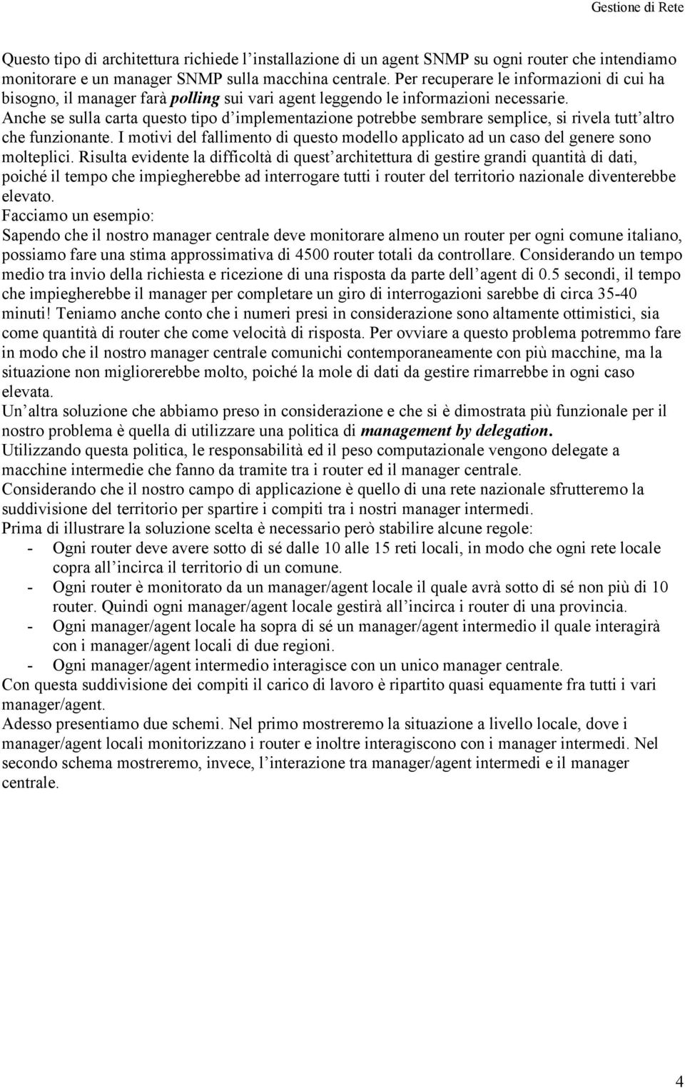 Anche se sulla carta questo tipo d implementazione potrebbe sembrare semplice, si rivela tutt altro che funzionante.