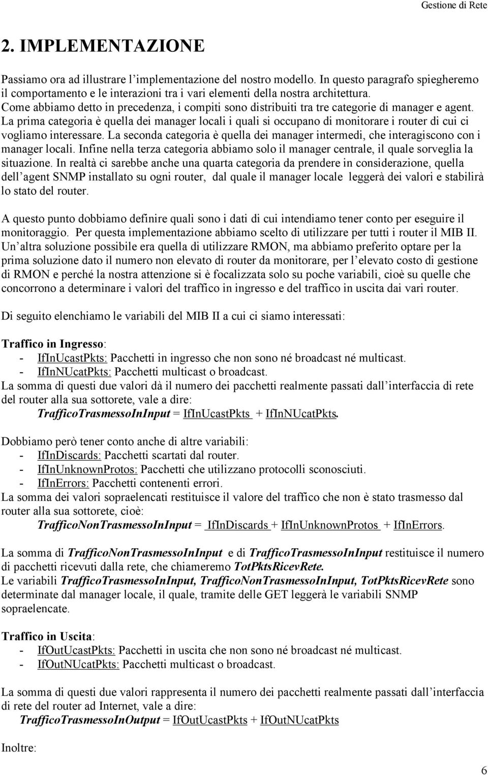 La prima categoria è quella dei manager locali i quali si occupano di monitorare i router di cui ci vogliamo interessare.