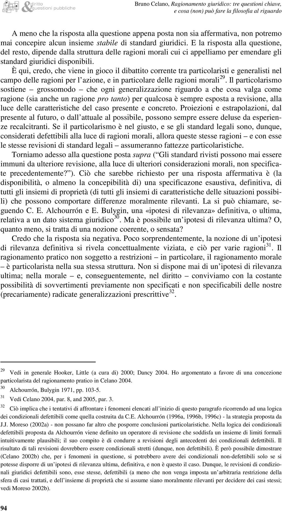 E la risposta alla questione, del resto, dipende dalla struttura delle ragioni morali cui ci appelliamo per emendare gli standard giuridici disponibili.