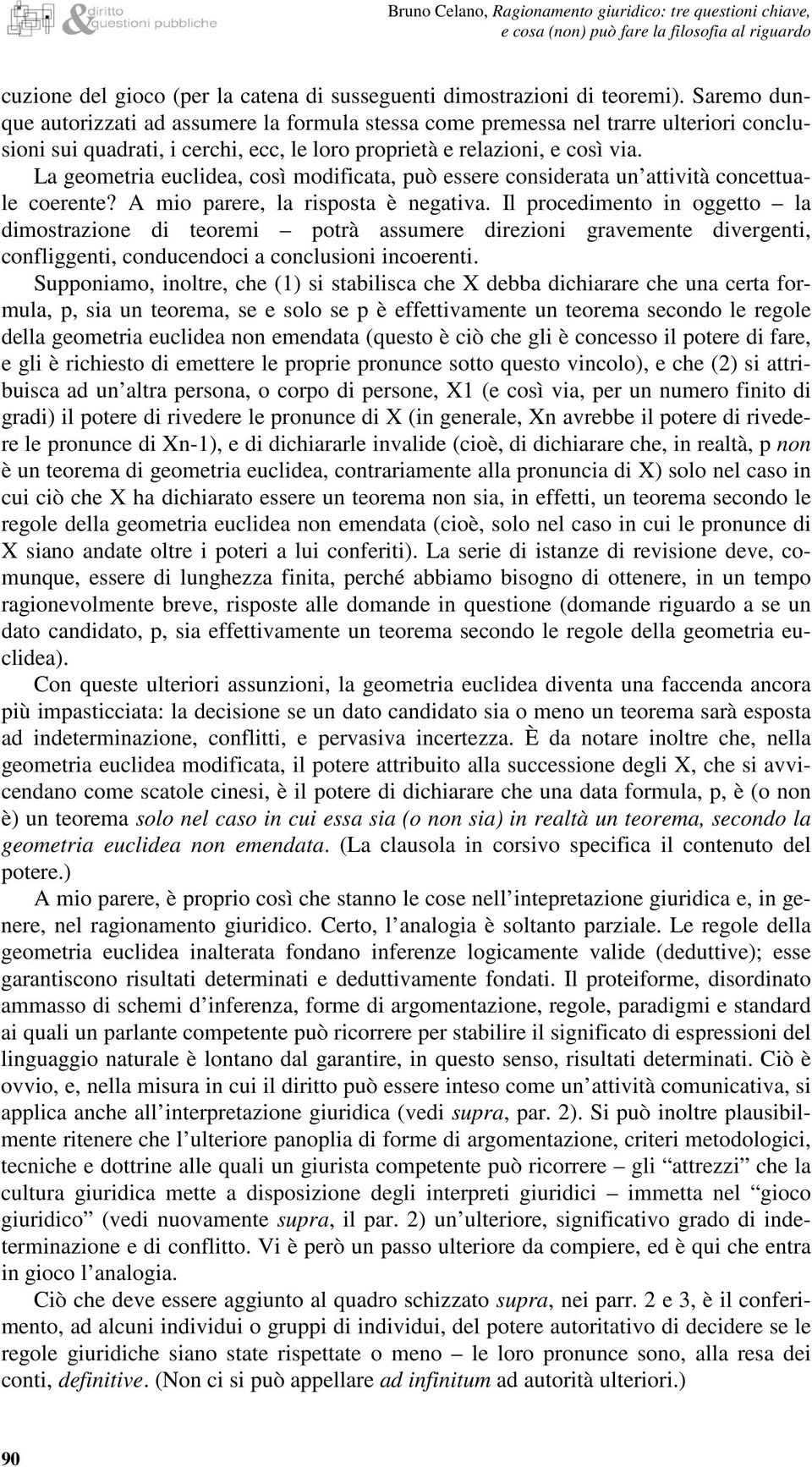 La geometria euclidea, così modificata, può essere considerata un attività concettuale coerente? A mio parere, la risposta è negativa.