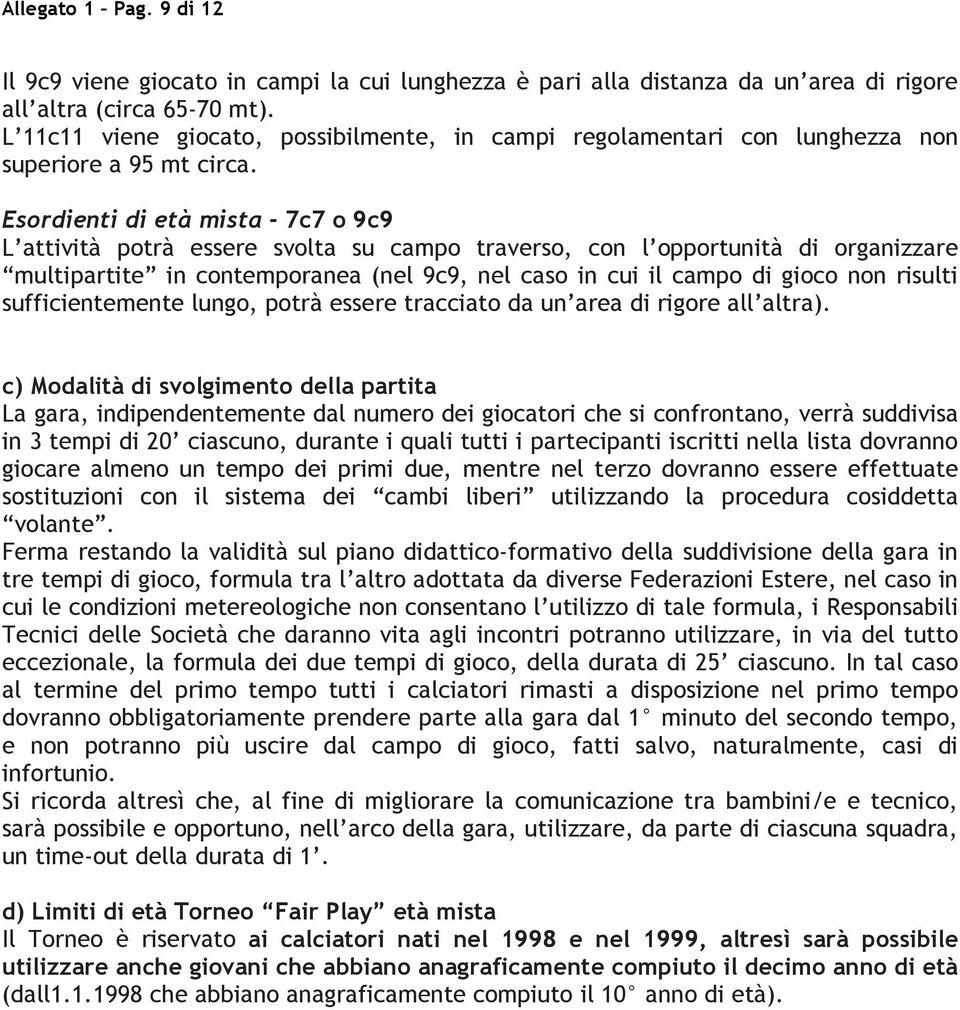 Esordienti di età mista - 7c7 o 9c9 L attività potrà essere svolta su campo traverso, con l opportunità di organizzare multipartite in contemporanea (nel 9c9, nel caso in cui il campo di gioco non