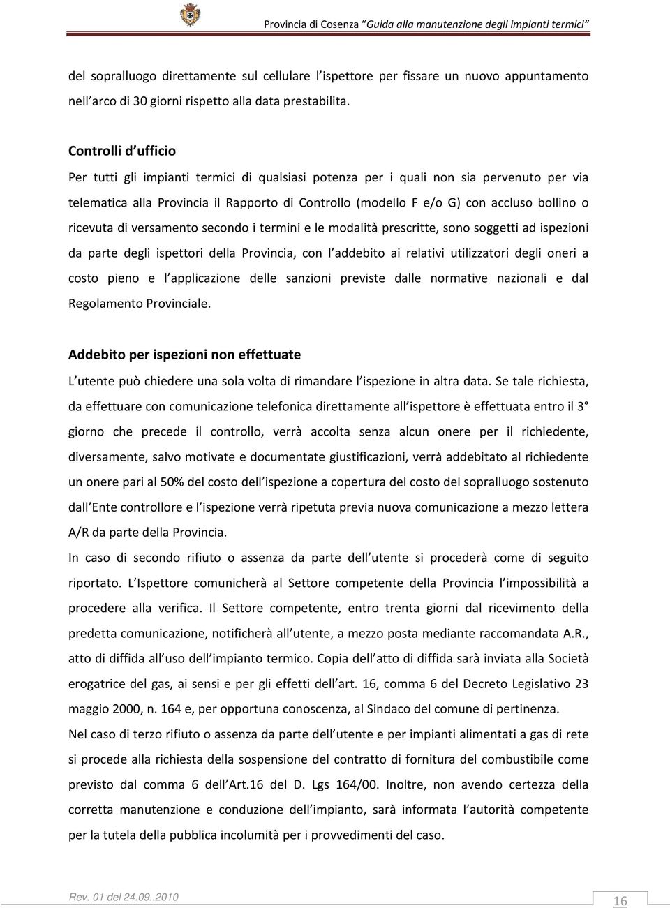 o ricevuta di versamento secondo i termini e le modalità prescritte, sono soggetti ad ispezioni da parte degli ispettori della Provincia, con l addebito ai relativi utilizzatori degli oneri a costo