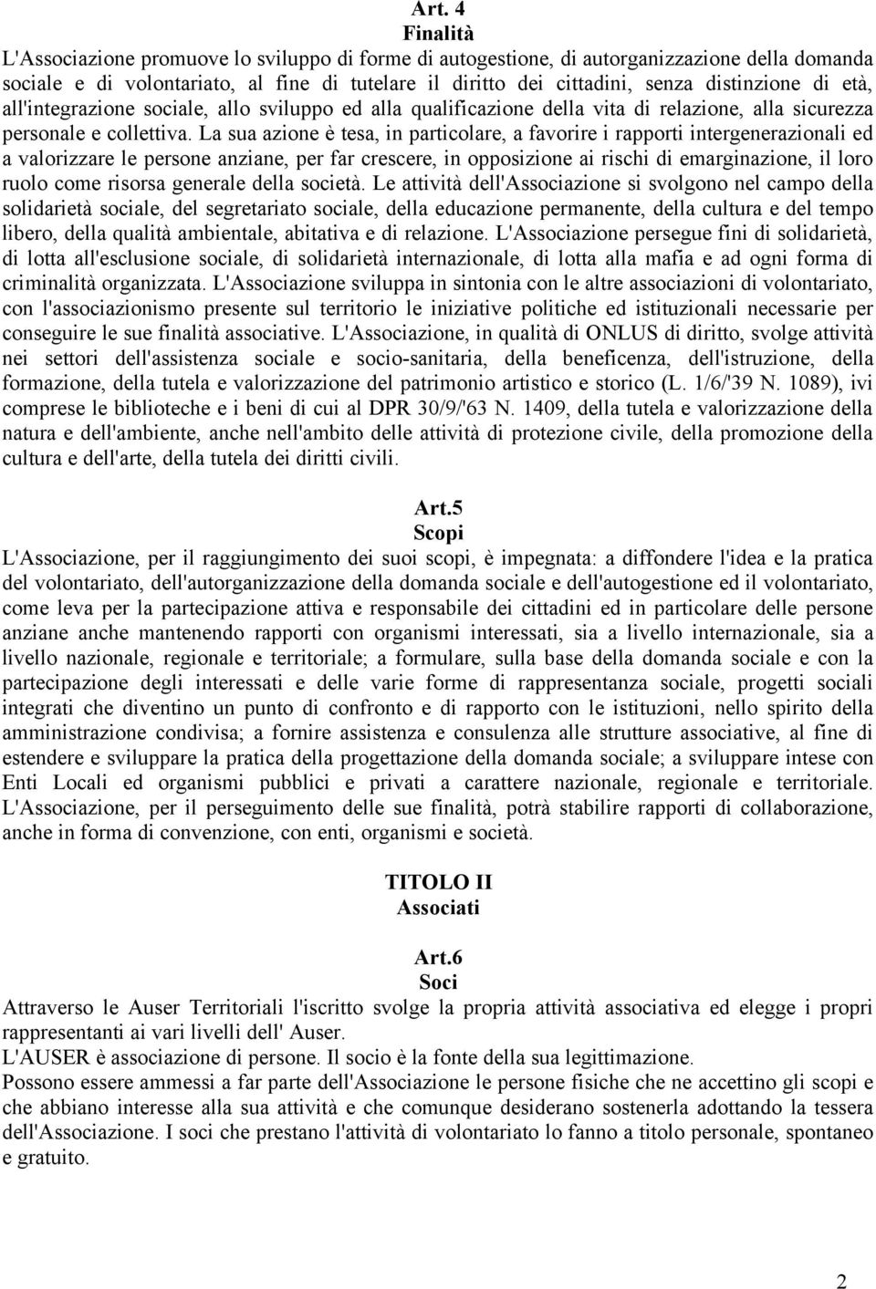 La sua azione è tesa, in particolare, a favorire i rapporti intergenerazionali ed a valorizzare le persone anziane, per far crescere, in opposizione ai rischi di emarginazione, il loro ruolo come