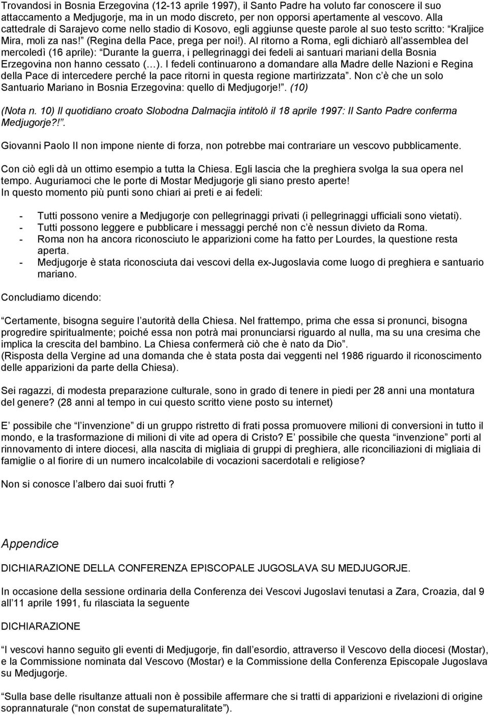 Al ritorno a Roma, egli dichiarò all assemblea del mercoledì (16 aprile): Durante la guerra, i pellegrinaggi dei fedeli ai santuari mariani della Bosnia Erzegovina non hanno cessato ( ).