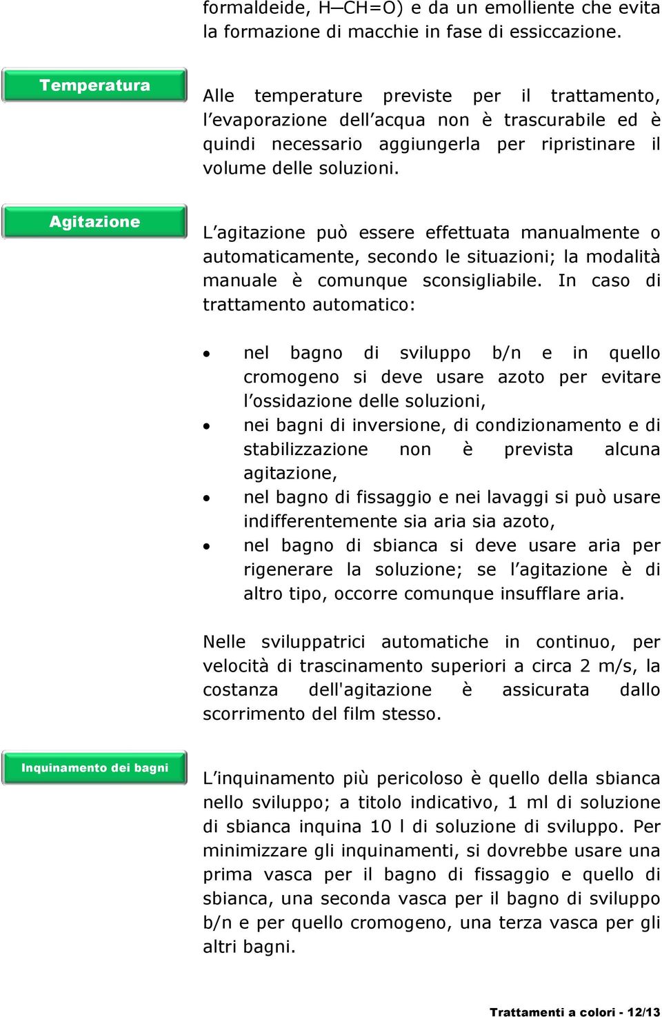 Agitazione L agitazione può essere effettuata manualmente o automaticamente, secondo le situazioni; la modalità manuale è comunque sconsigliabile.