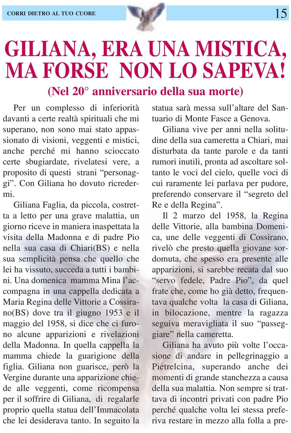 mi hanno scioccato certe sbugiardate, rivelatesi vere, a proposito di questi strani personaggi. Con Giliana ho dovuto ricredermi.