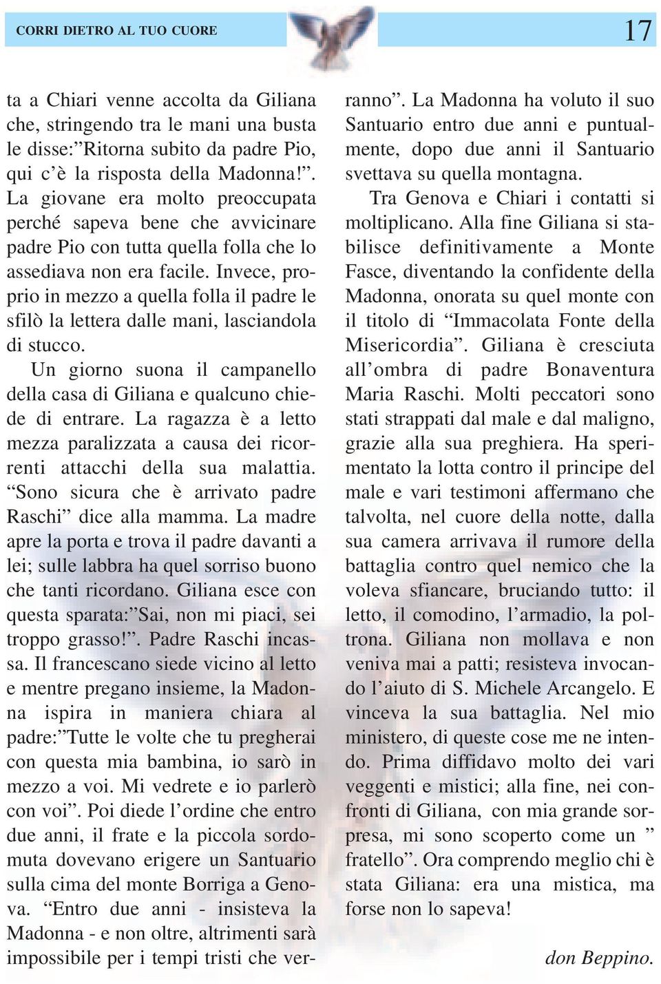 Invece, proprio in mezzo a quella folla il padre le sfilò la lettera dalle mani, lasciandola di stucco. Un giorno suona il campanello della casa di Giliana e qualcuno chiede di entrare.