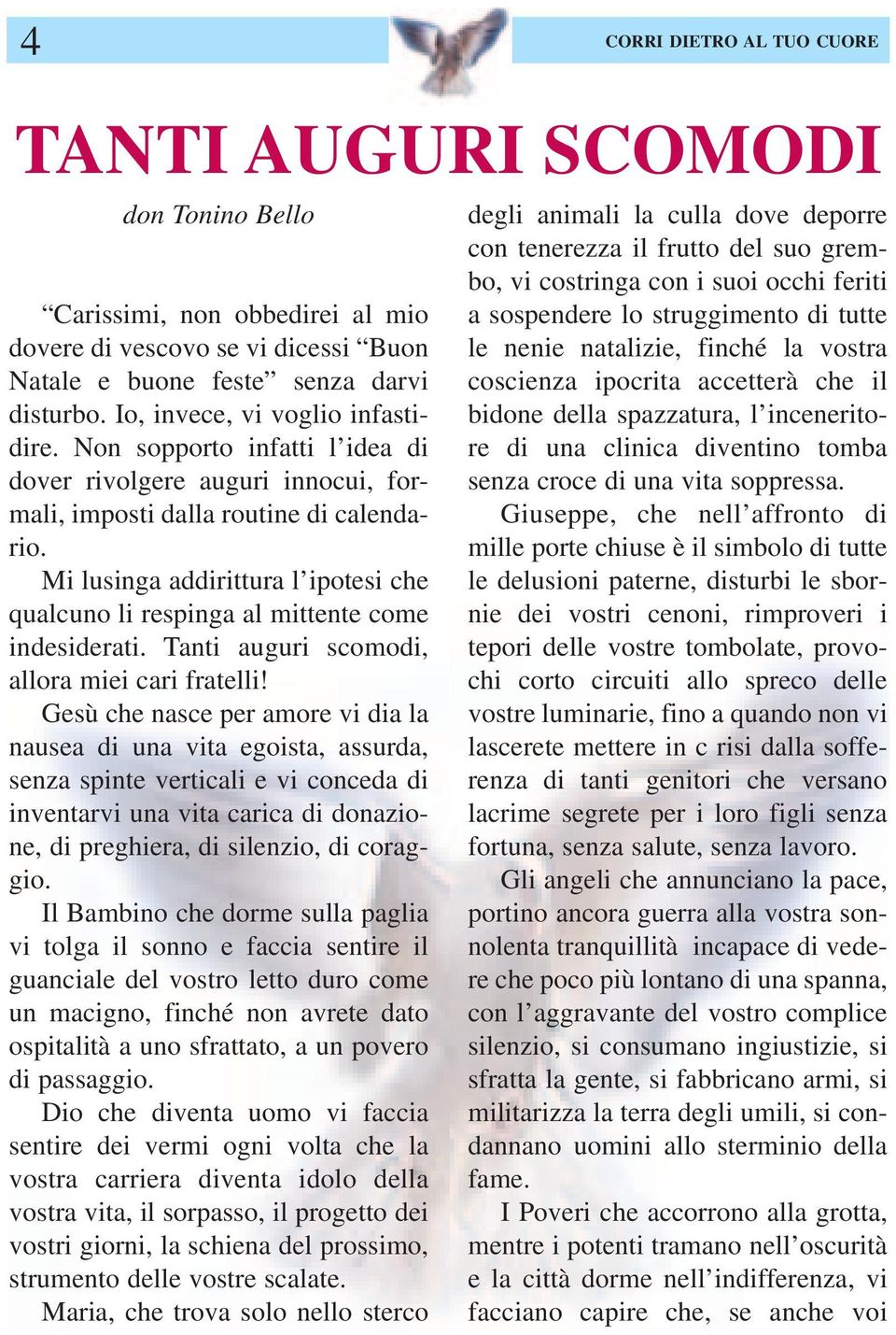 Mi lusinga addirittura l ipotesi che qualcuno li respinga al mittente come indesiderati. Tanti auguri scomodi, allora miei cari fratelli!