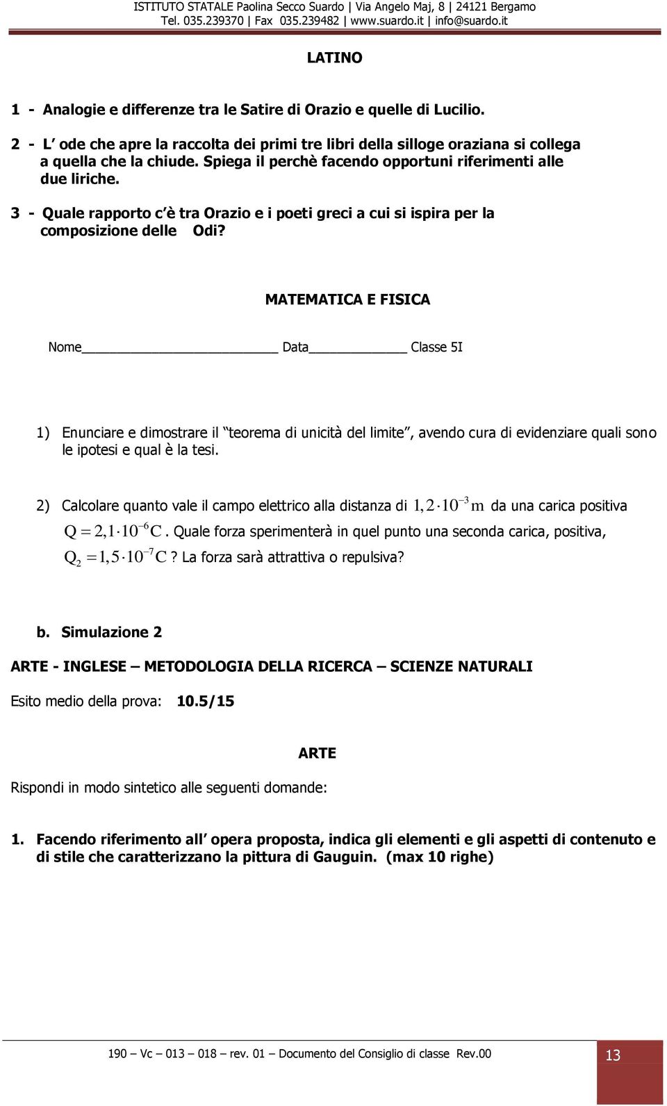 MATEMATICA E FISICA Nome Data Classe 5I 1) Enunciare e dimostrare il teorema di unicità del limite, avendo cura di evidenziare quali sono le ipotesi e qual è la tesi.