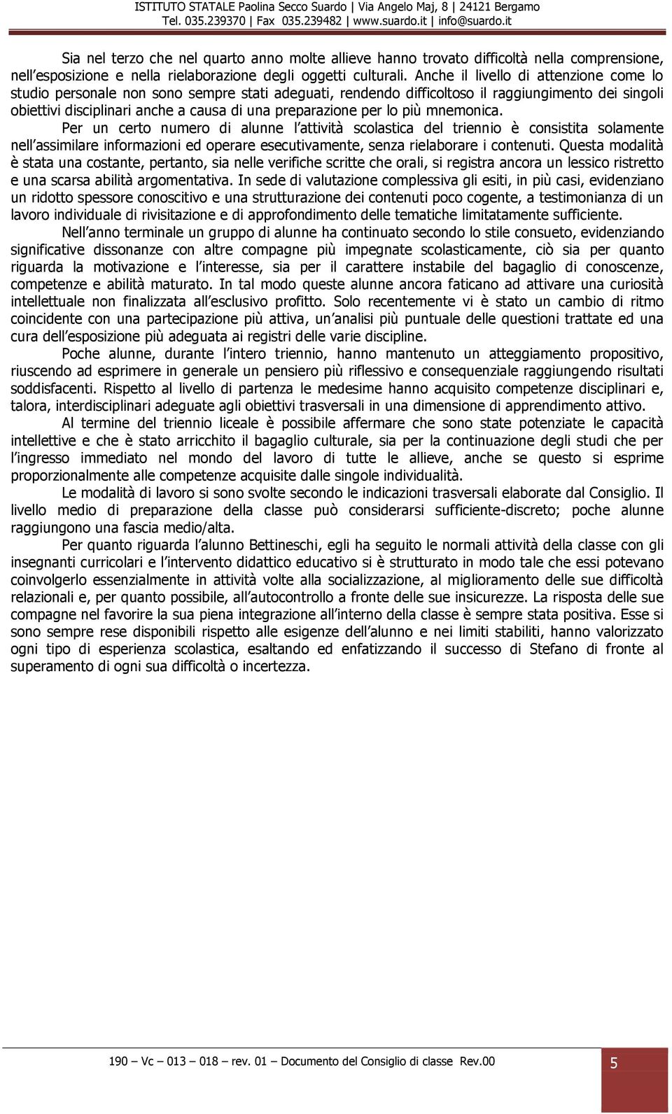 per lo più mnemonica. Per un certo numero di alunne l attività scolastica del triennio è consistita solamente nell assimilare informazioni ed operare esecutivamente, senza rielaborare i contenuti.