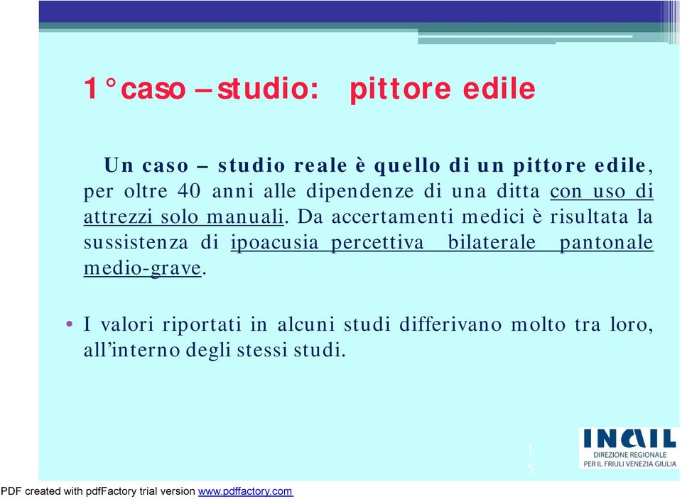 Da accertamenti medici èrisultata la sussistenza di ipoacusia percettiva bilaterale