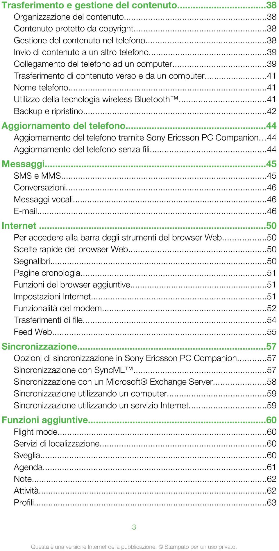 ..42 Aggiornamento del telefono...44 Aggiornamento del telefono tramite Sony Ericsson PC Companion...44 Aggiornamento del telefono senza fili...44 Messaggi...45 SMS e MMS...45 Conversazioni.