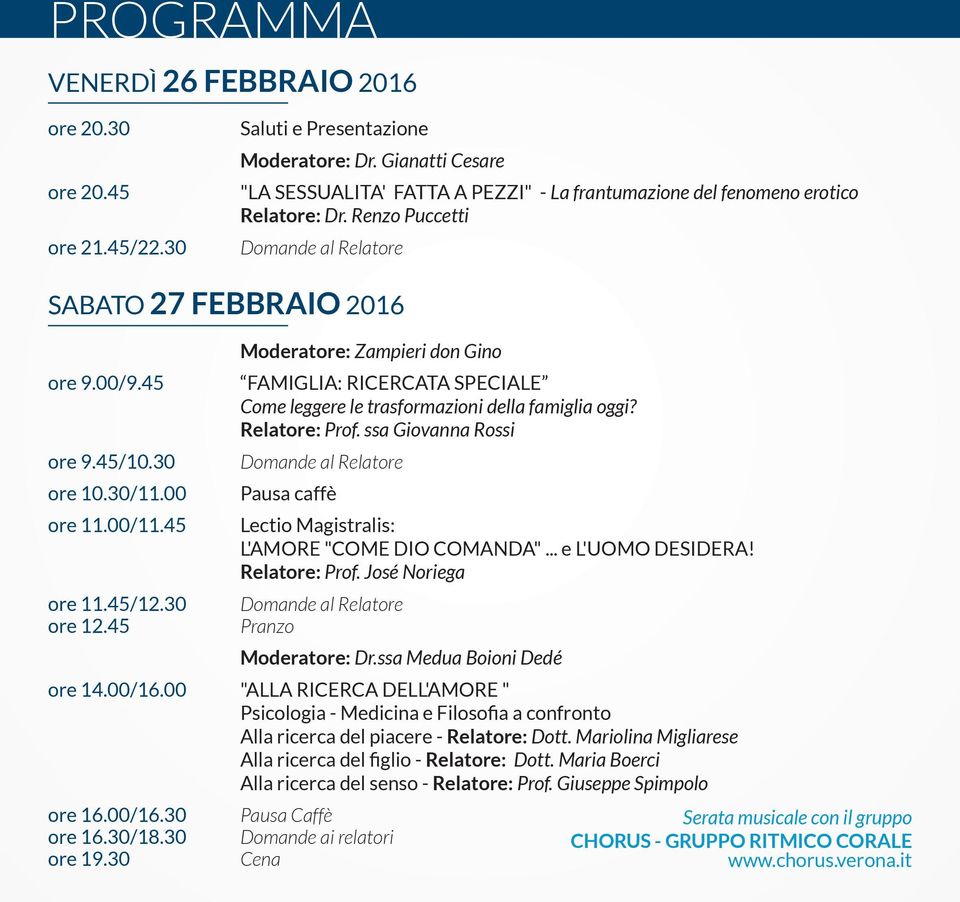 30/11.00 ore 11.00/11.45 ore 11.45/12.30 ore 12.45 Moderatore: Zampieri don Gino FAMIGLIA: RICERCATA SPECIALE Come leggere le trasformazioni della famiglia oggi? Relatore: Prof.