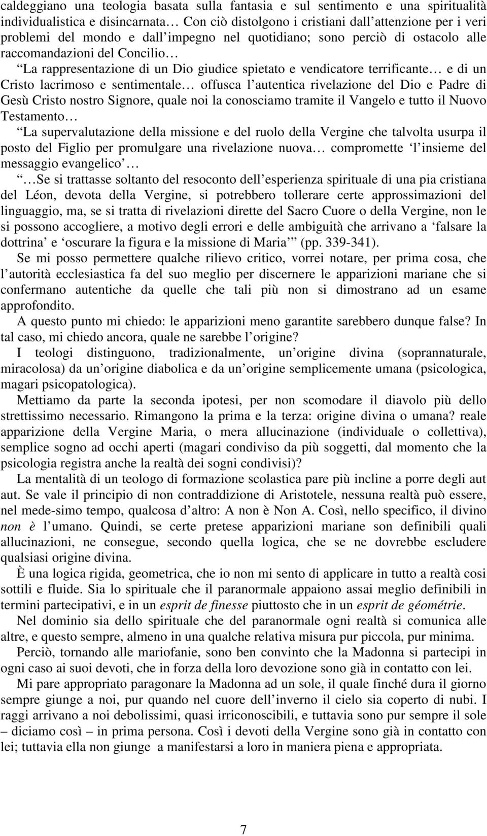 offusca l autentica rivelazione del Dio e Padre di Gesù Cristo nostro Signore, quale noi la conosciamo tramite il Vangelo e tutto il Nuovo Testamento La supervalutazione della missione e del ruolo