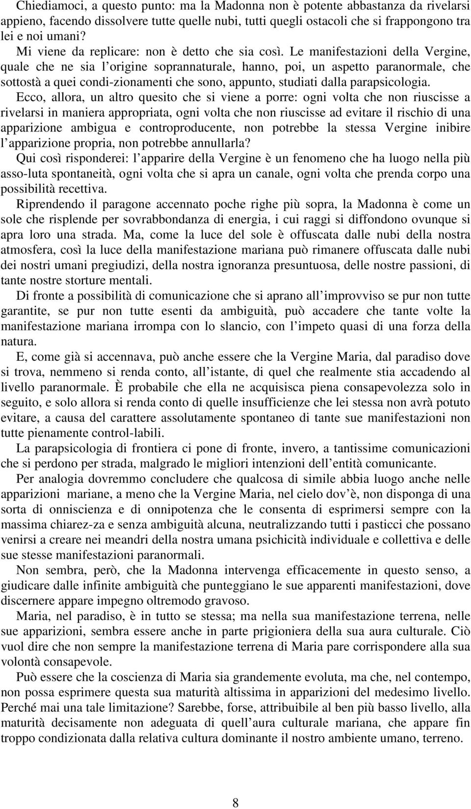 Le manifestazioni della Vergine, quale che ne sia l origine soprannaturale, hanno, poi, un aspetto paranormale, che sottostà a quei condi-zionamenti che sono, appunto, studiati dalla parapsicologia.