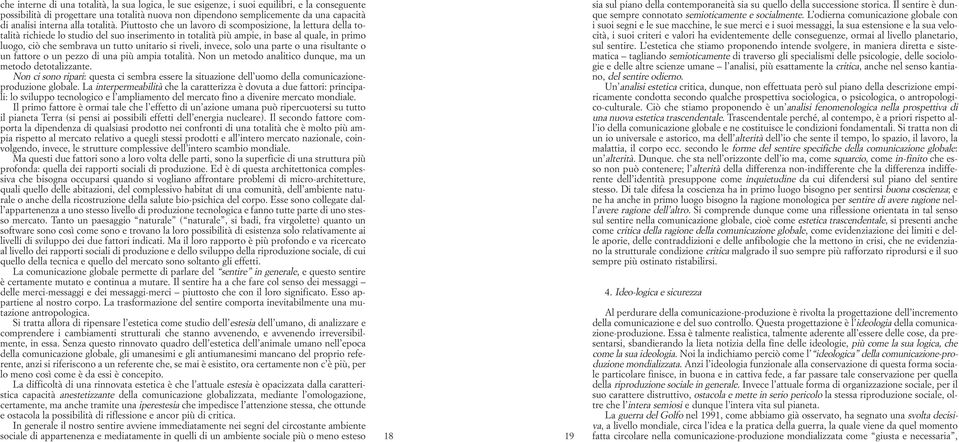 Piuttosto che un lavoro di scomposizione, la lettura della totalità richiede lo studio del suo inserimento in totalità più ampie, in base al quale, in primo luogo, ciò che sembrava un tutto unitario