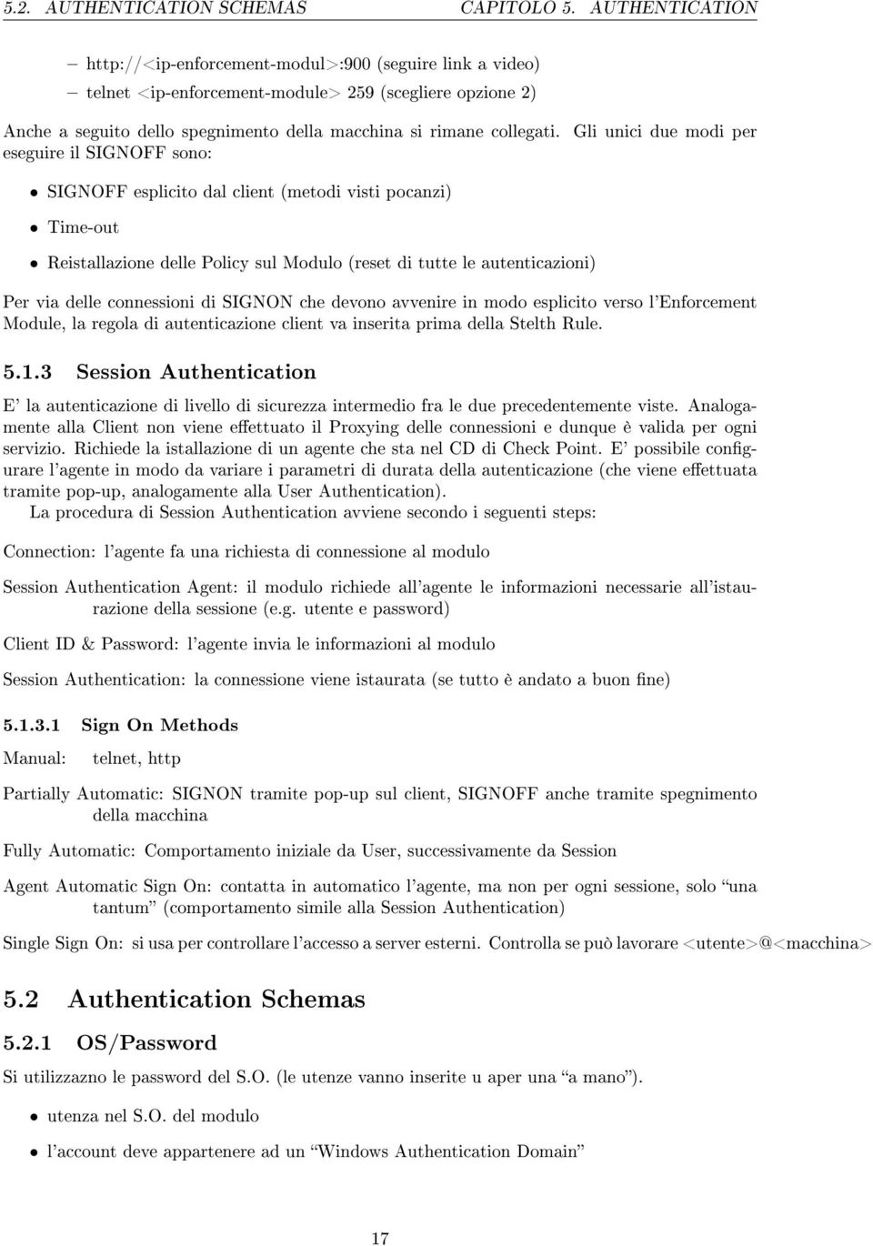 Gli unici due modi per eseguire il SIGNOFF sono: SIGNOFF esplicito dal client (metodi visti pocanzi) Time-out Reistallazione delle Policy sul Modulo (reset di tutte le autenticazioni) Per via delle