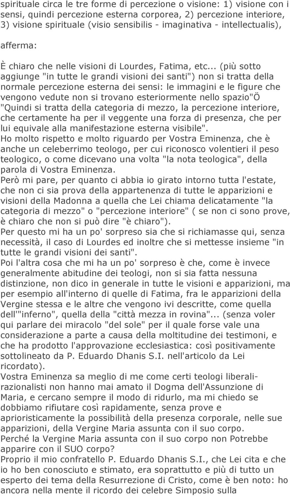 .. (più sotto aggiunge "in tutte le grandi visioni dei santi") non si tratta della normale percezione esterna dei sensi: le immagini e le figure che vengono vedute non si trovano esteriormente nello