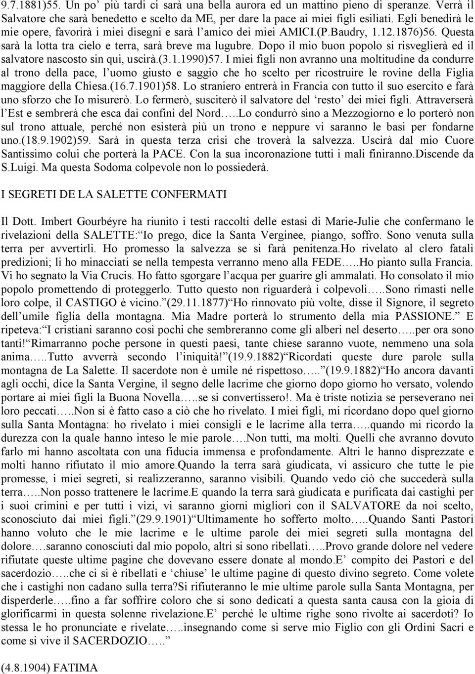 Dopo il mio buon popolo si risveglierà ed il salvatore nascosto sin qui, uscirà.(3.1.1990)57.