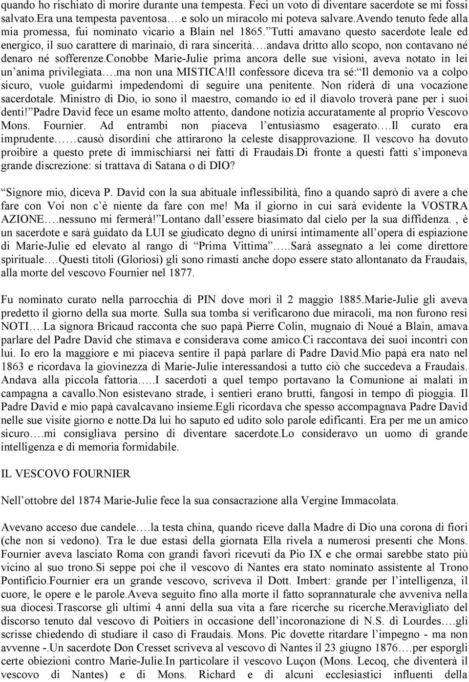 andava dritto allo scopo, non contavano né denaro né sofferenze.conobbe Marie-Julie prima ancora delle sue visioni, aveva notato in lei un anima privilegiata.ma non una MISTICA!