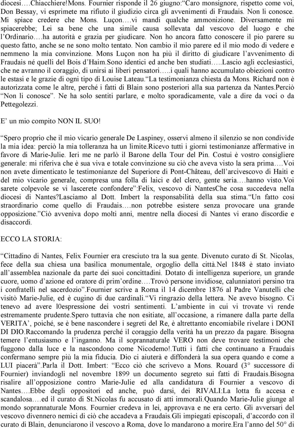 ha autorità e grazia per giudicare. Non ho ancora fatto conoscere il pio parere su questo fatto, anche se ne sono molto tentato.