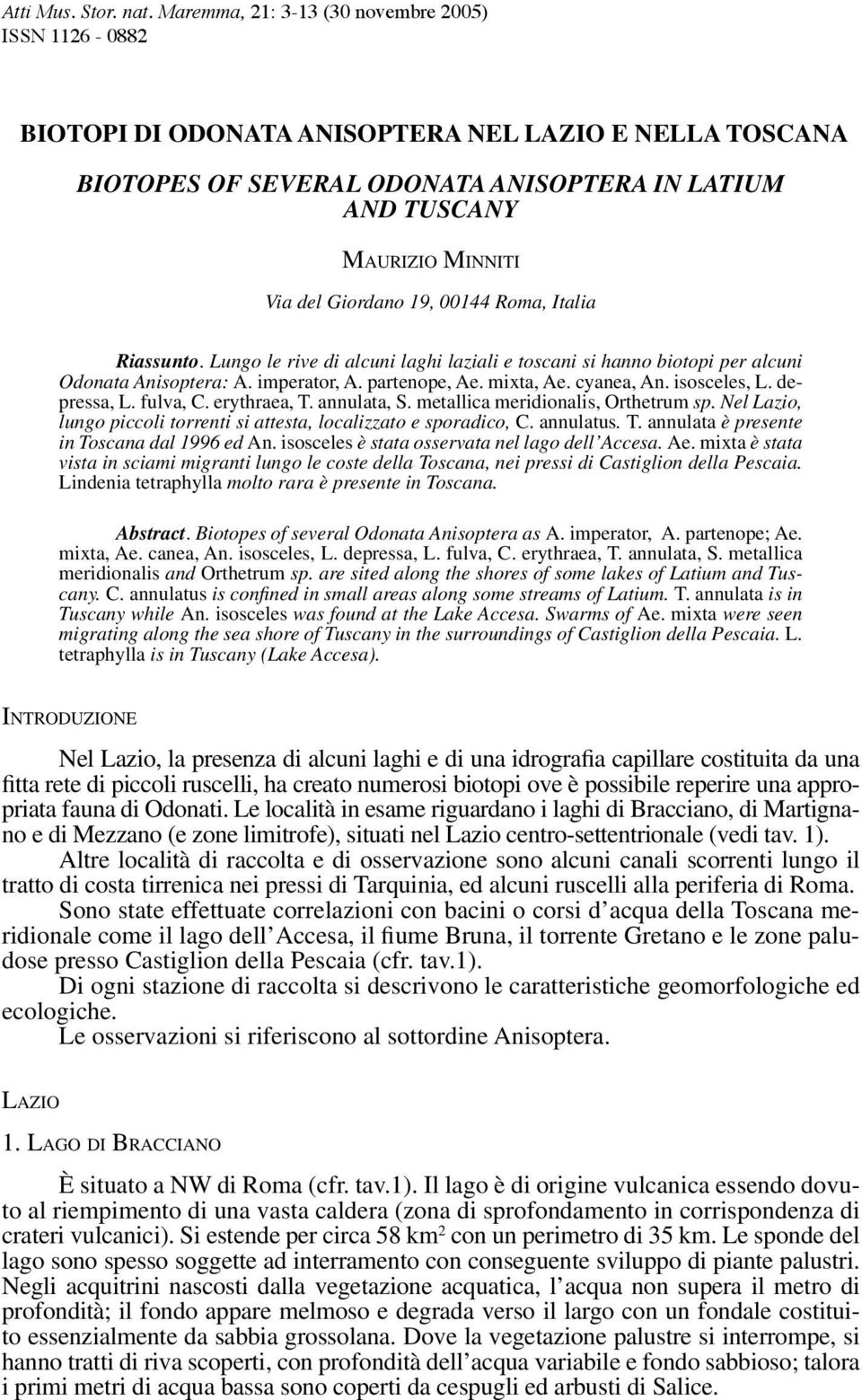 Giordano 19, 00144 Roma, Italia Riassunto. Lungo le rive di alcuni laghi laziali e toscani si hanno biotopi per alcuni Odonata Anisoptera: A. imperator, A. partenope, Ae. mixta, Ae. cyanea, An.