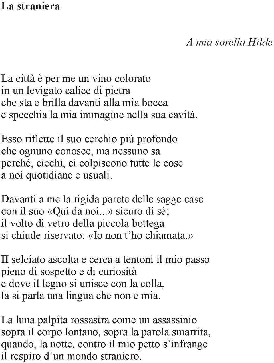 Davanti a me la rigida parete delle sagge case con il suo «Qui da noi...» sicuro di sè; il volto di vetro della piccola bottega si chiude riservato: «Io non t ho chiamata.