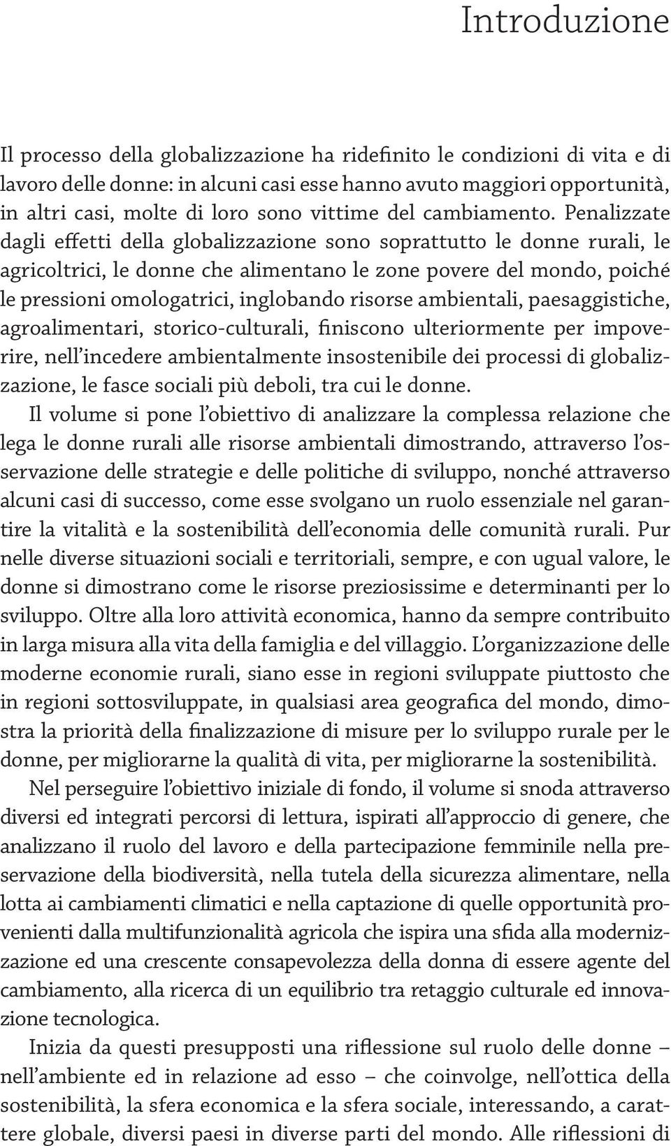 Penalizzate dagli effetti della globalizzazione sono soprattutto le donne rurali, le agricoltrici, le donne che alimentano le zone povere del mondo, poiché le pressioni omologatrici, inglobando